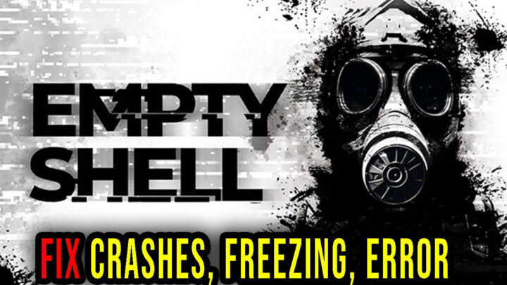 EMPTY SHELL – Crashes, freezing, error codes, and launching problems – fix it!