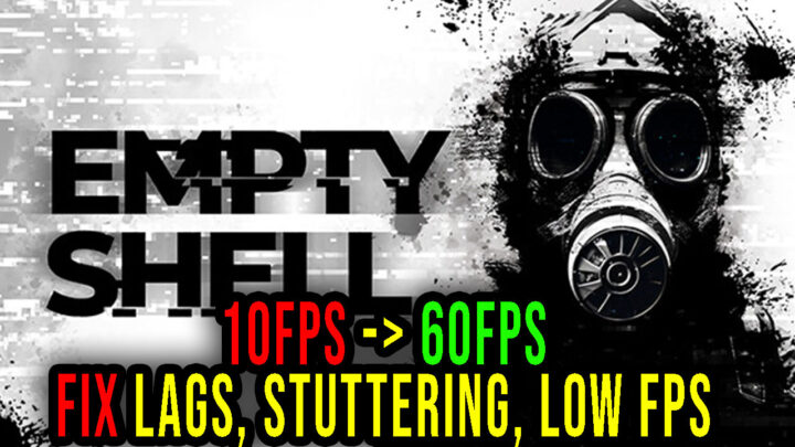 EMPTY SHELL – Lags, stuttering issues and low FPS – fix it!