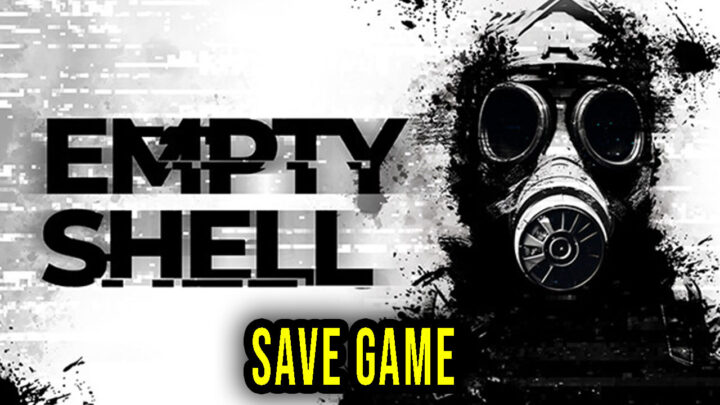 EMPTY SHELL – Save Game – location, backup, installation