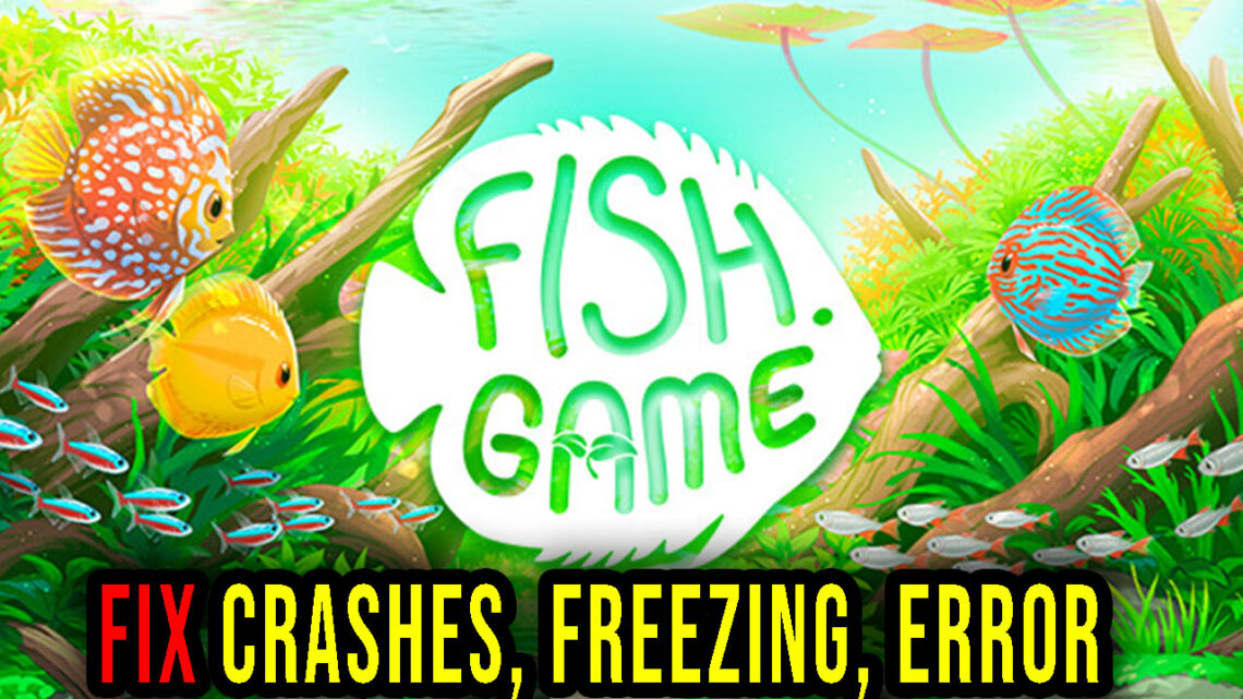 Fish Game – Crashes, freezing, error codes, and launching problems – fix it!