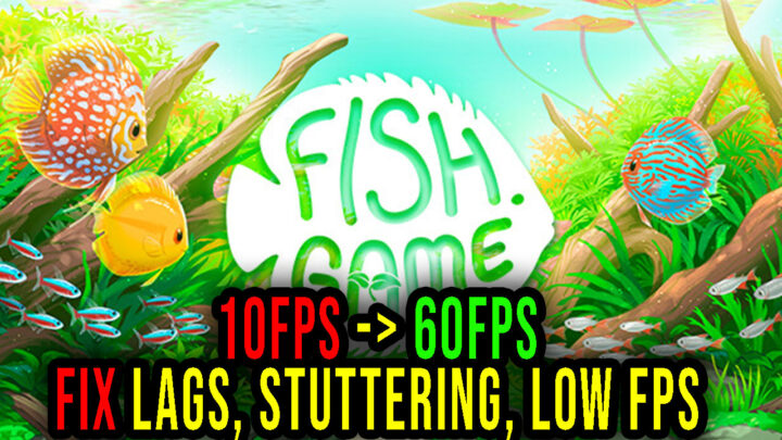 Fish Game – Lags, stuttering issues and low FPS – fix it!