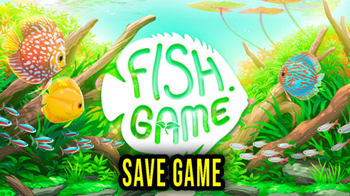 Fish Game – Save Game – location, backup, installation