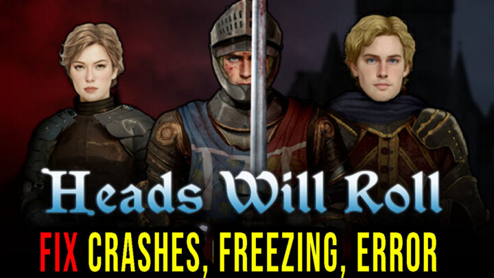 Heads Will Roll: Reforged – Crashes, freezing, error codes, and launching problems – fix it!
