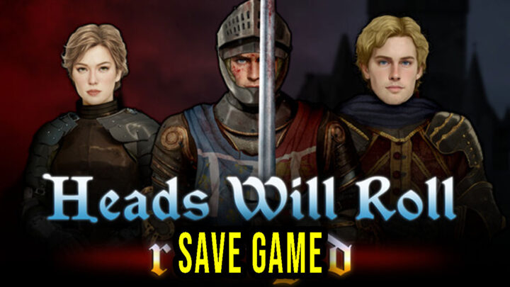 Heads Will Roll: Reforged – Save Game – location, backup, installation