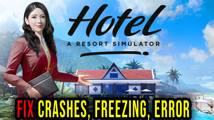 Hotel: A Resort Simulator – Crashes, freezing, error codes, and launching problems – fix it!