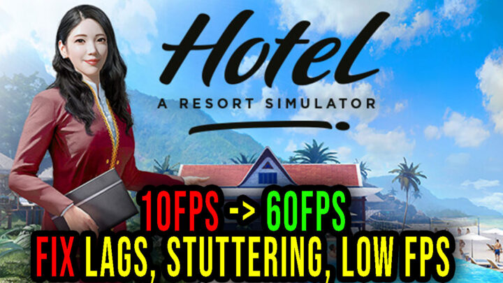 Hotel: A Resort Simulator – Lags, stuttering issues and low FPS – fix it!