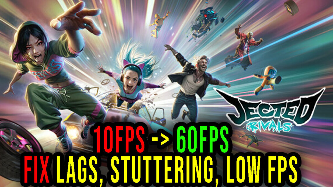 Jected – Rivals – Lags, stuttering issues and low FPS – fix it!