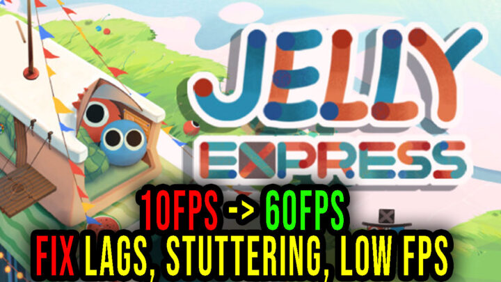 Jelly Express – Lags, stuttering issues and low FPS – fix it!