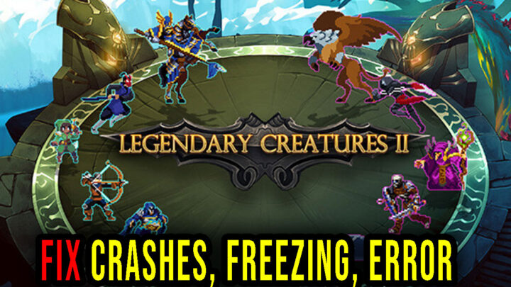 Legendary Creatures 2 – Crashes, freezing, error codes, and launching problems – fix it!