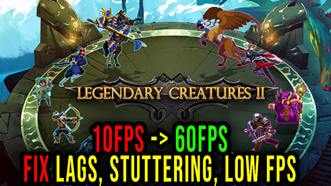 Legendary Creatures 2 – Lags, stuttering issues and low FPS – fix it!