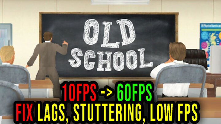 Old School – Lags, stuttering issues and low FPS – fix it!