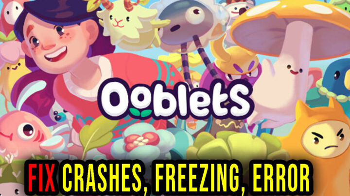 Ooblets – Crashes, freezing, error codes, and launching problems – fix it!