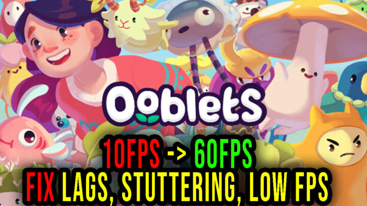 Ooblets – Lags, stuttering issues and low FPS – fix it!