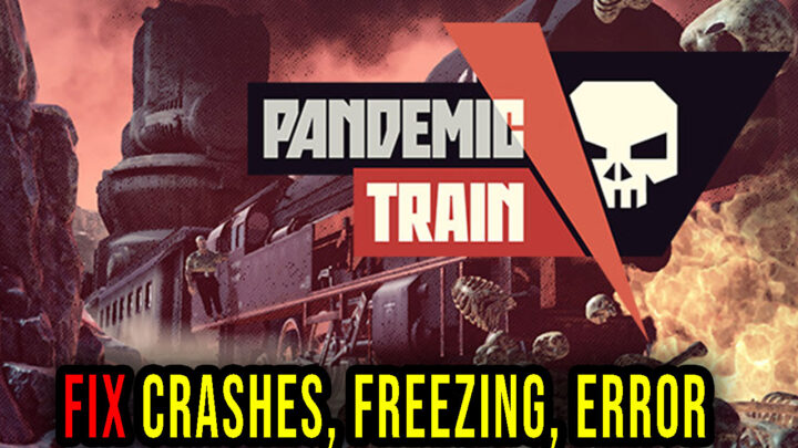 Pandemic Train – Crashes, freezing, error codes, and launching problems – fix it!