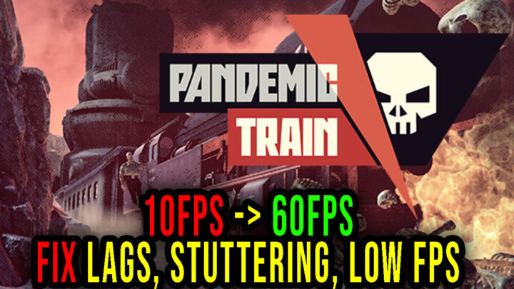 Pandemic Train – Lags, stuttering issues and low FPS – fix it!