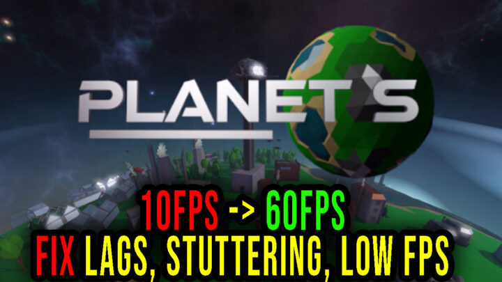 Planet S – Lags, stuttering issues and low FPS – fix it!