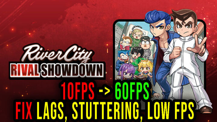 River City: Rival Showdown – Lags, stuttering issues and low FPS – fix it!