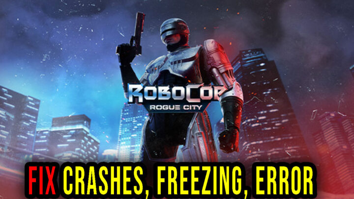 RoboCop: Rogue City – Crashes, freezing, error codes, and launching problems – fix it!