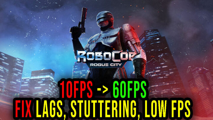RoboCop: Rogue City – Lags, stuttering issues and low FPS – fix it!