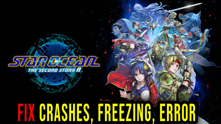 STAR OCEAN THE SECOND STORY R – Crashes, freezing, error codes, and launching problems – fix it!