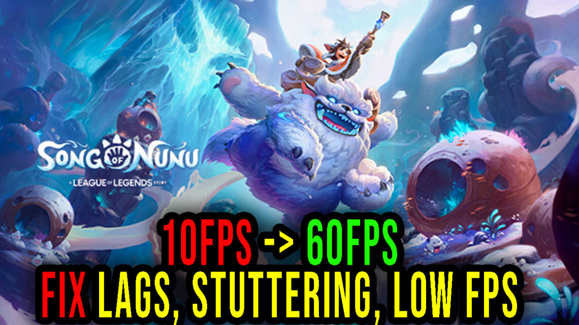 Song of Nunu: A League of Legends Story – Lags, stuttering issues and low FPS – fix it!