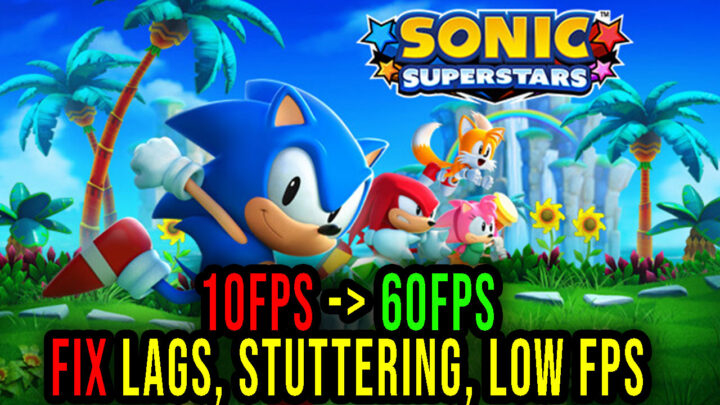 Sonic Superstars – Lags, stuttering issues and low FPS – fix it!