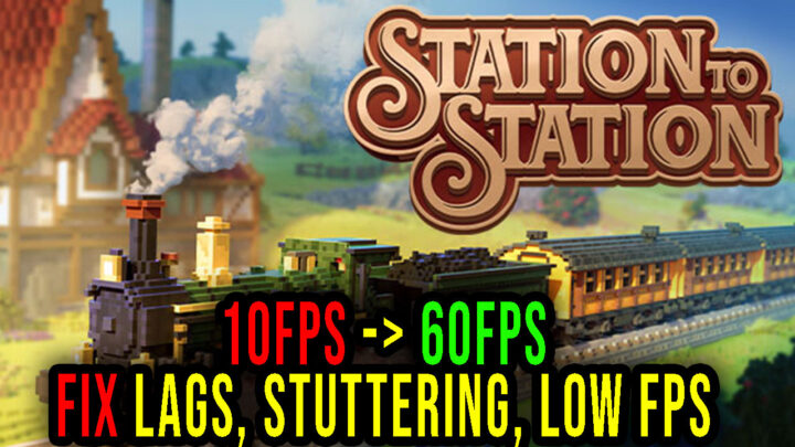 Station to Station – Lags, stuttering issues and low FPS – fix it!