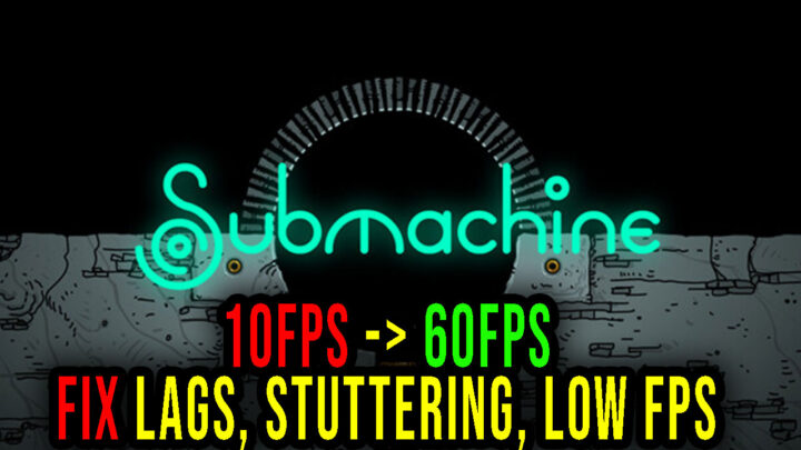 Submachine: Legacy – Lags, stuttering issues and low FPS – fix it!