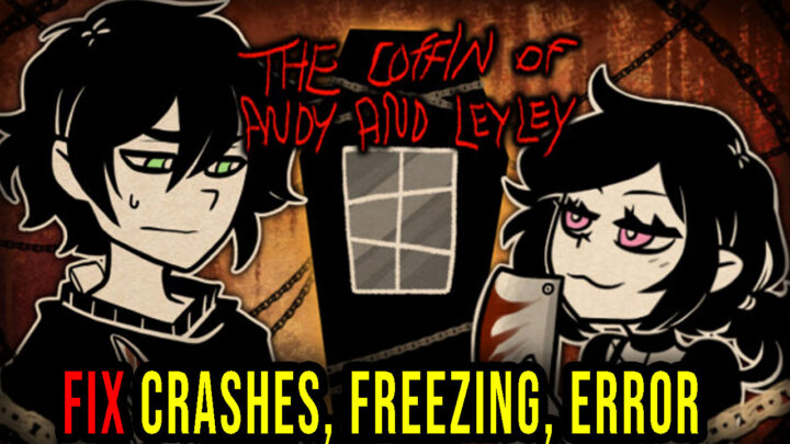 The Coffin of Andy and Leyley – Crashes, freezing, error codes, and launching problems – fix it!