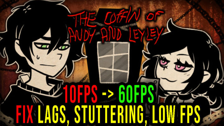 The Coffin of Andy and Leyley – Lags, stuttering issues and low FPS – fix it!