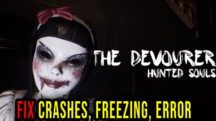 The Devourer: Hunted Souls – Crashes, freezing, error codes, and launching problems – fix it!
