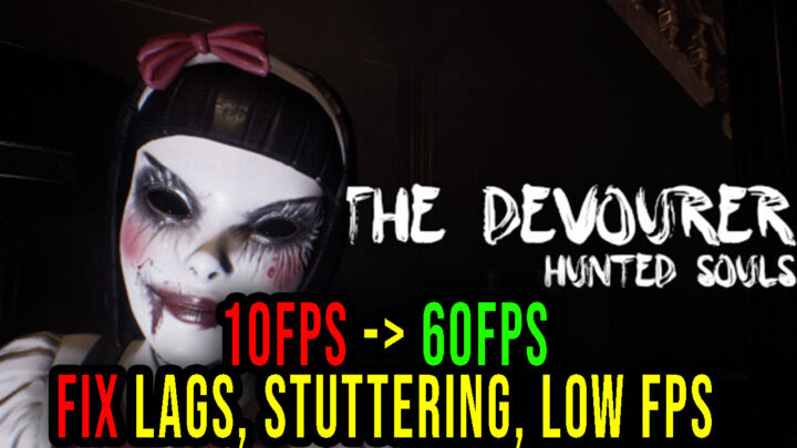 The Devourer: Hunted Souls – Lags, stuttering issues and low FPS – fix it!