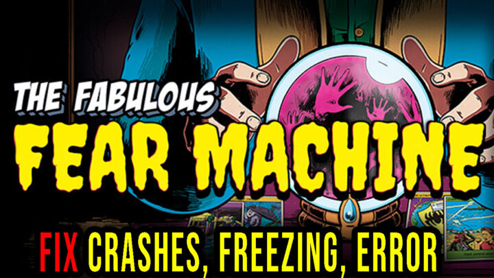 The Fabulous Fear Machine – Crashes, freezing, error codes, and launching problems – fix it!
