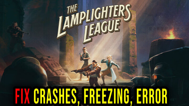 The Lamplighters League – Crashes, freezing, error codes, and launching problems – fix it!