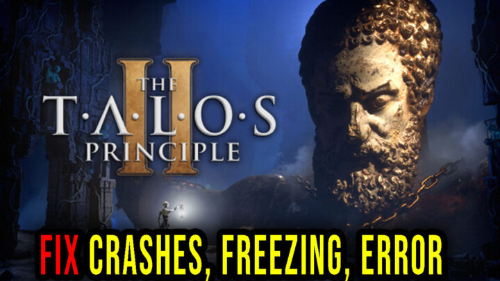 The Talos Principle 2 – Crashes, freezing, error codes, and launching problems – fix it!