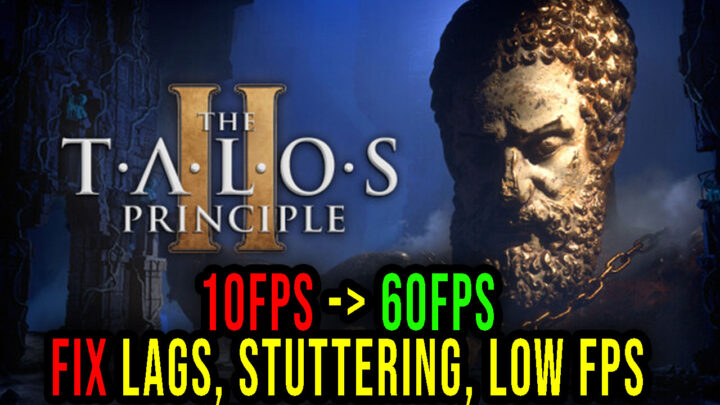 The Talos Principle 2 – Lags, stuttering issues and low FPS – fix it!