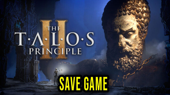 The Talos Principle 2 – Save Game – location, backup, installation