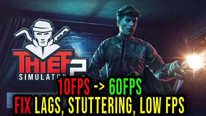 Thief Simulator 2 – Lags, stuttering issues and low FPS – fix it!