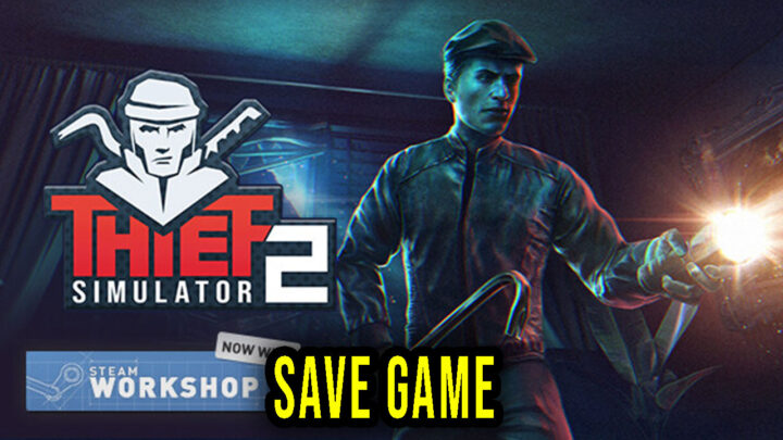 Thief Simulator 2 – Save Game – location, backup, installation
