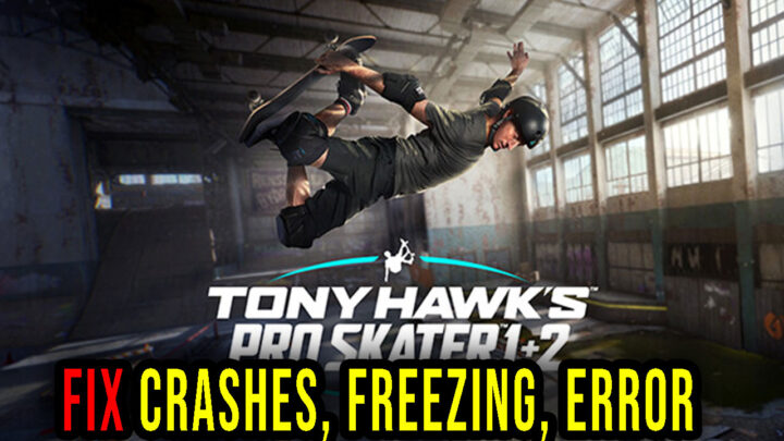 Tony Hawk’s Pro Skater 1 + 2 – Crashes, freezing, error codes, and launching problems – fix it!