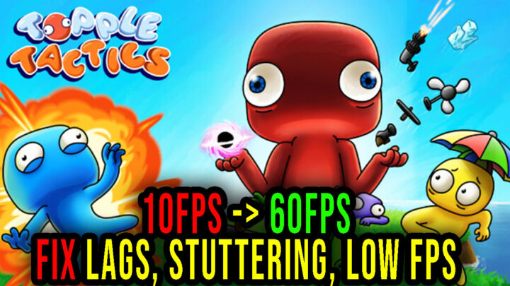 Topple Tactics – Lags, stuttering issues and low FPS – fix it!