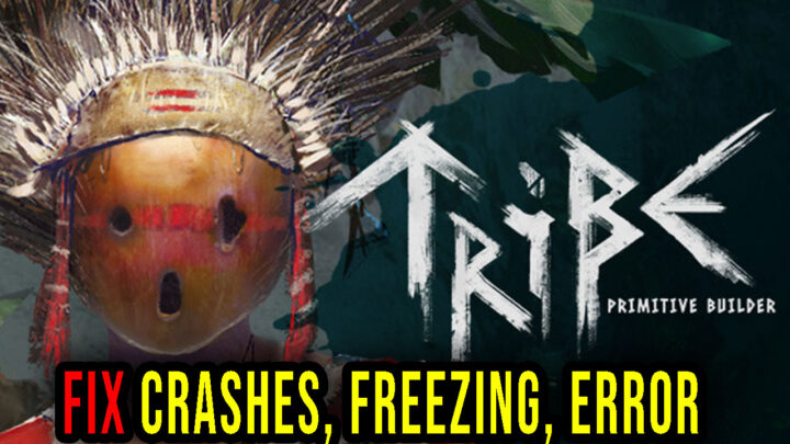 Tribe: Primitive Builder – Crashes, freezing, error codes, and launching problems – fix it!
