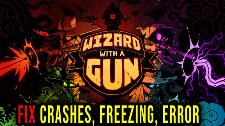 Wizard with a Gun – Crashes, freezing, error codes, and launching problems – fix it!