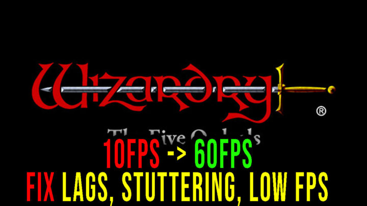 Wizardry: The Five Ordeals – Lags, stuttering issues and low FPS – fix it!