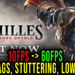 Achilles: Legends Untold - Lags, stuttering issues and low FPS - fix it!