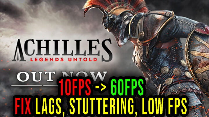 Achilles: Legends Untold – Lags, stuttering issues and low FPS – fix it!