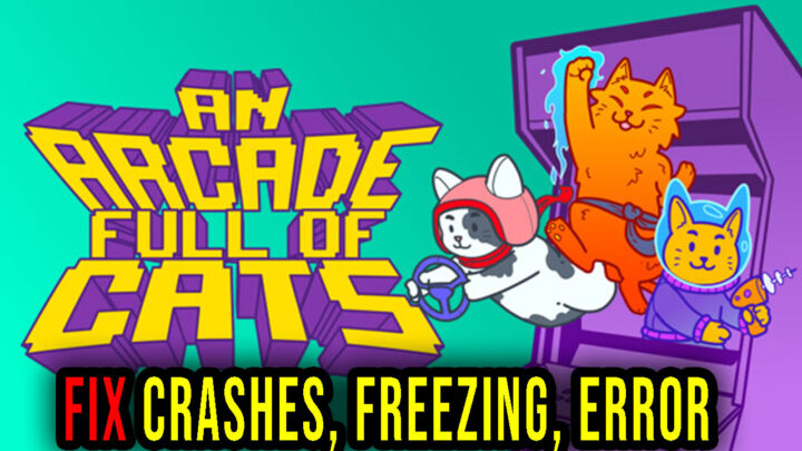 An Arcade Full of Cats – Crashes, freezing, error codes, and launching problems – fix it!