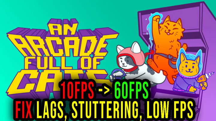 An Arcade Full of Cats – Lags, stuttering issues and low FPS – fix it!