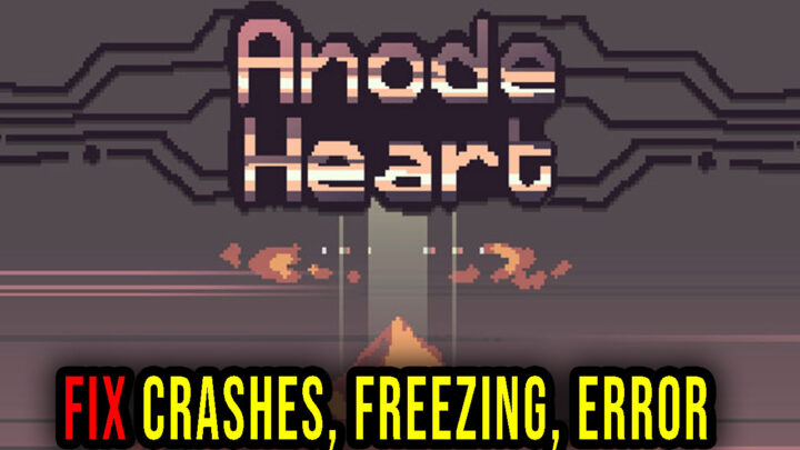 Anode Heart – Crashes, freezing, error codes, and launching problems – fix it!