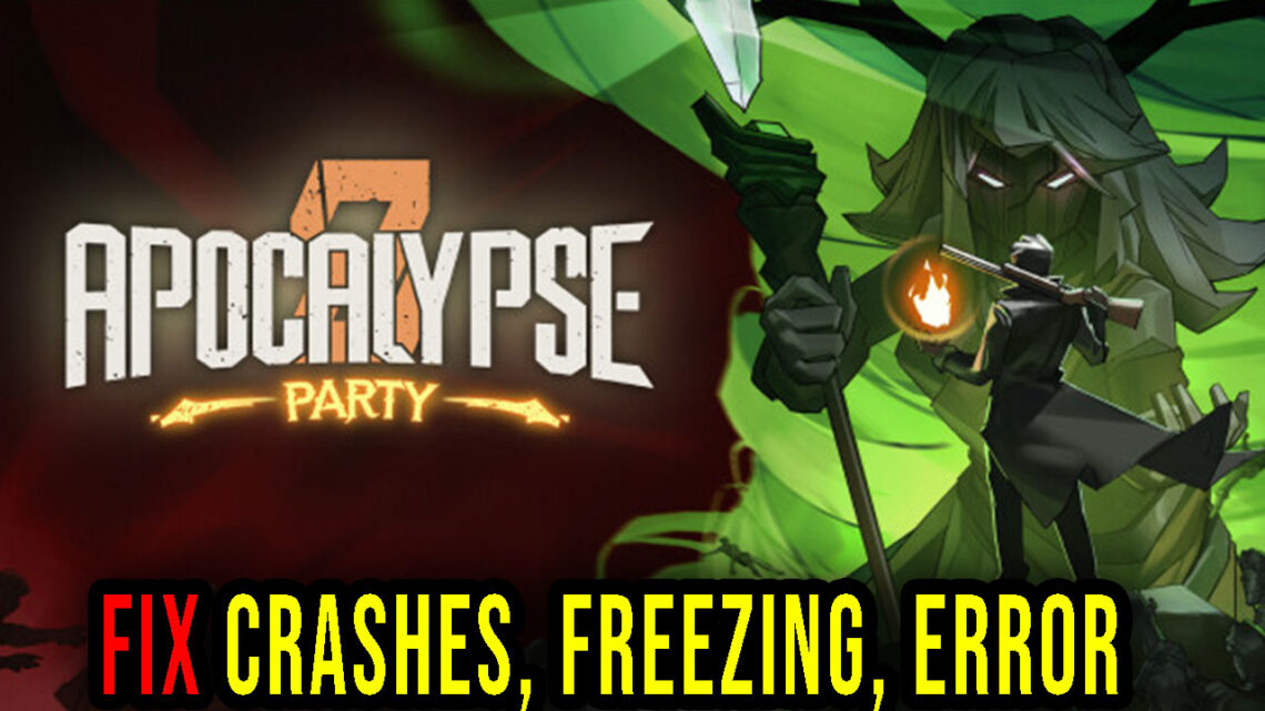 Apocalypse Party – Crashes, freezing, error codes, and launching problems – fix it!